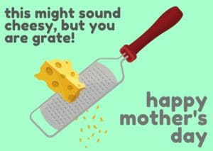 happy mothers day card says "this may sound cheesy but you're grate"